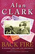 ALAN CLARK BACK FIRE A PASSION FOR CARS AND MOTORING