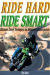RIDE HARD RIDE SMART ULTIMATE STREET STRATEGIES FOR ADVANCED MOTORCYCLIST