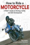 HOW TO RIDE A MOTORCYCLE A RIDERS GUIDE TO STRATEGY SAFETY AND SKILL DEVELOMENT