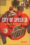CITY OF SPEED LOS ANGELES AND THE RISE OF AMERICAN RACING