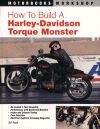 HOW TO BUILD A HARLEY DAVIDSON TORQUE MONSTER THE PERFORMANCE HANDBOOK