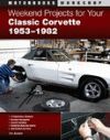 WEEKEND PROJECTS FOR YOUR CLASSIC CORVETTE 1953-1982