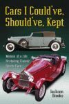 CARS I COULD HAVE SHOULD HAVE KEPT MEMOIR OF A LIFE RESTORING CLASSIC SPORTS CARS