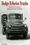 DODGE B SERIES TRUCKS RESTORERS AND COLLECTORS REFERENCE GUIDE AND HISTORY