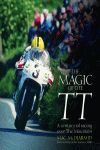 THE MAGIC OF THE TT  A CENTURY OF RACING OVER THE MOUNTAIN