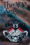 THE V12 ENGINE.  THE UNTOLD INSIDE STORY OF TECHNOLOGY EVOLUTION PERFOMANCE