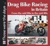 DRAG BIKE RACING IN BRITAIN FROM THE MID 60S TO THE MID 80S