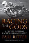 RACING THE GODS. A DUCATI SUPERBIKE RACER'S AUTOBIOGRAPHY