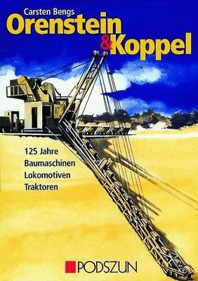ORENSTEIN & KOPPEL 125 JAHRE BAUMASCHINE LOKOMOTIVEN TRAKTOREN