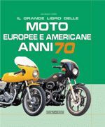 IL GRANDE LIBRO DELLE MOTO EUROPEE E AMERICANE ANNI 70